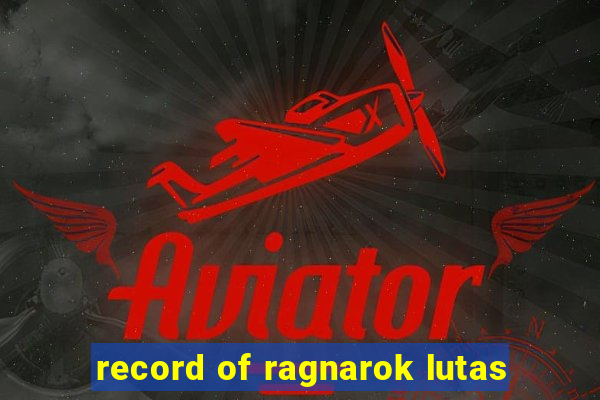 record of ragnarok lutas